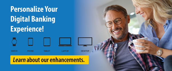Personalize Your Digital Banking Experience! Learn about our enhancements.